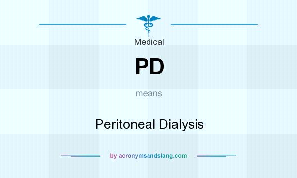 What does PD mean? It stands for Peritoneal Dialysis