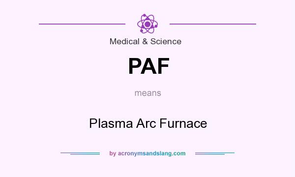 What does PAF mean? It stands for Plasma Arc Furnace