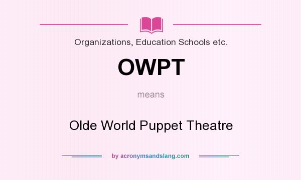 What does OWPT mean? It stands for Olde World Puppet Theatre