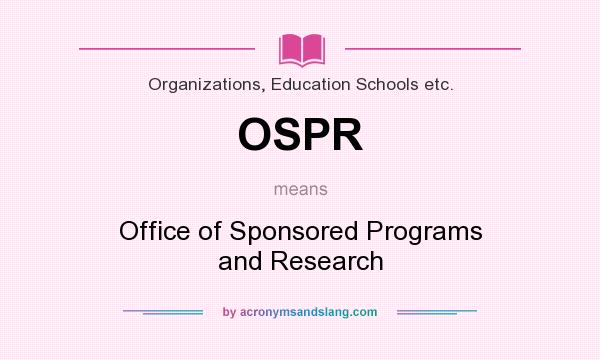 What does OSPR mean? It stands for Office of Sponsored Programs and Research