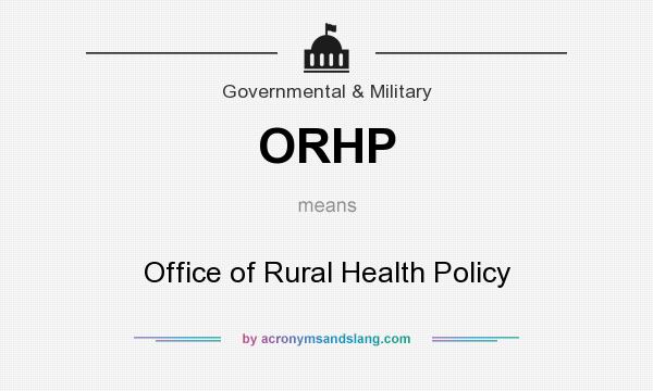 What does ORHP mean? It stands for Office of Rural Health Policy