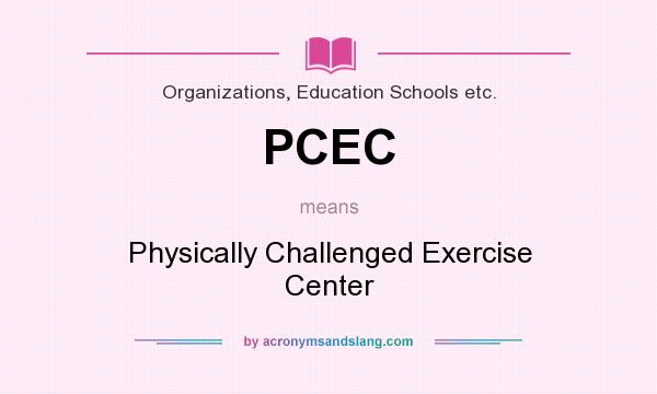 What does PCEC mean? It stands for Physically Challenged Exercise Center