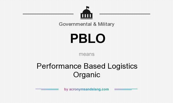 What does PBLO mean? It stands for Performance Based Logistics Organic