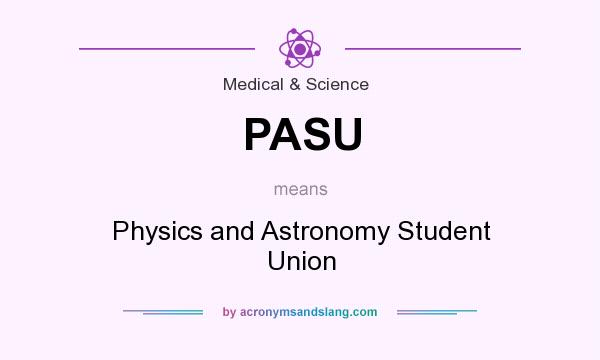 What does PASU mean? It stands for Physics and Astronomy Student Union
