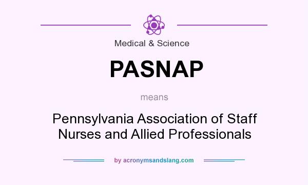 What does PASNAP mean? It stands for Pennsylvania Association of Staff Nurses and Allied Professionals