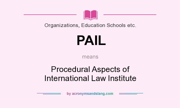 What does PAIL mean? It stands for Procedural Aspects of International Law Institute
