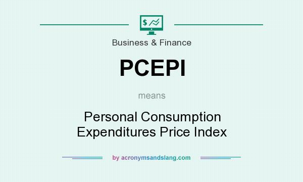 What does PCEPI mean? It stands for Personal Consumption Expenditures Price Index