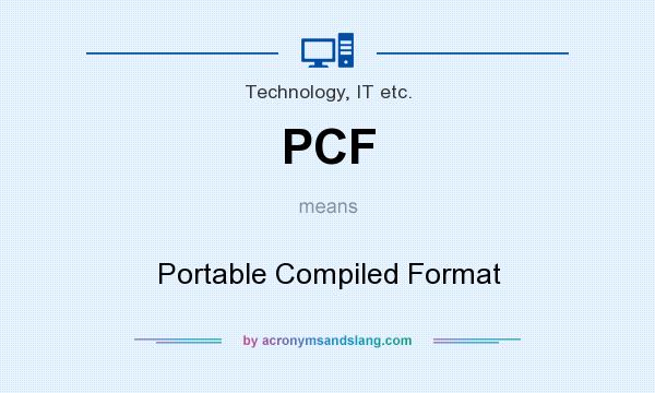 What does PCF mean? It stands for Portable Compiled Format