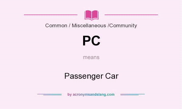 What does PC mean? It stands for Passenger Car