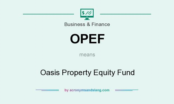 What does OPEF mean? It stands for Oasis Property Equity Fund