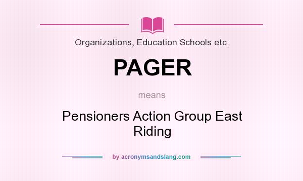 What does PAGER mean? It stands for Pensioners Action Group East Riding