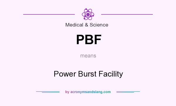 What does PBF mean? It stands for Power Burst Facility