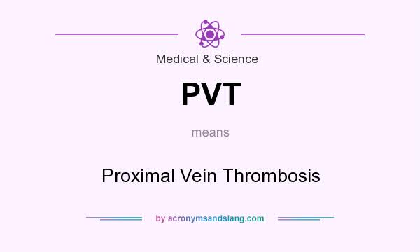 What does PVT mean? It stands for Proximal Vein Thrombosis