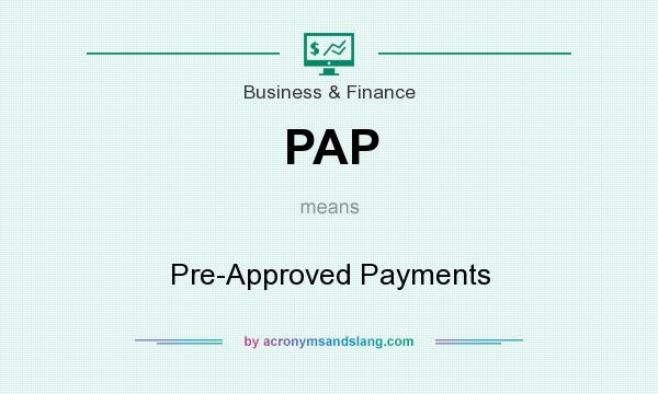 What does PAP mean? It stands for Pre-Approved Payments
