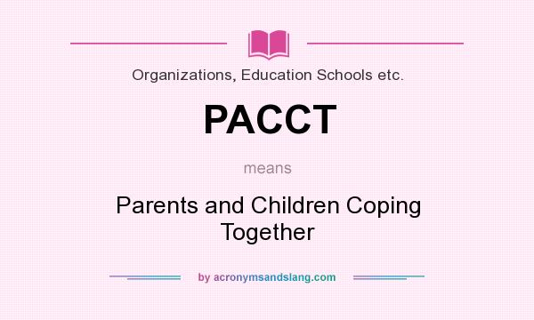 What does PACCT mean? It stands for Parents and Children Coping Together