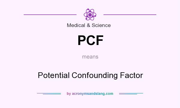 What does PCF mean? It stands for Potential Confounding Factor