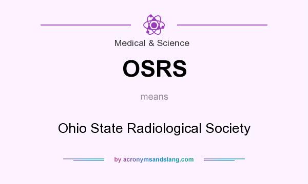 What does OSRS mean? It stands for Ohio State Radiological Society