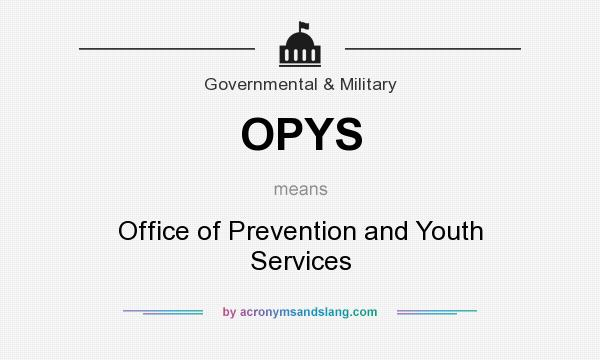 What does OPYS mean? It stands for Office of Prevention and Youth Services