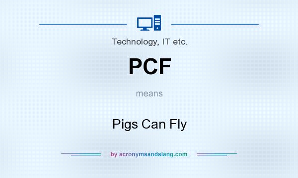 What does PCF mean? It stands for Pigs Can Fly