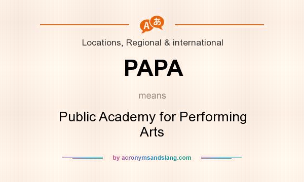 What does PAPA mean? It stands for Public Academy for Performing Arts