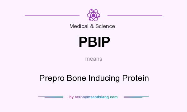 What does PBIP mean? It stands for Prepro Bone Inducing Protein