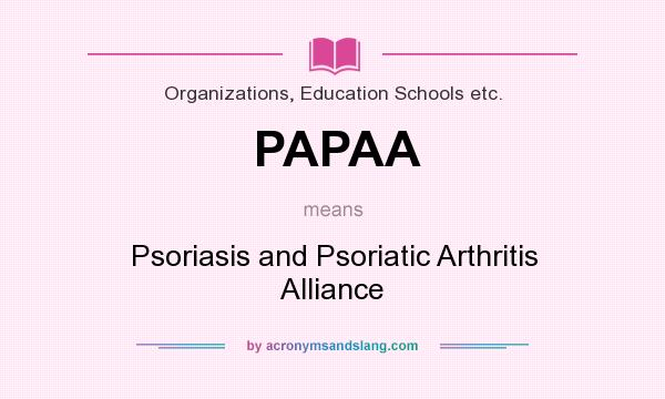 What does PAPAA mean? It stands for Psoriasis and Psoriatic Arthritis Alliance