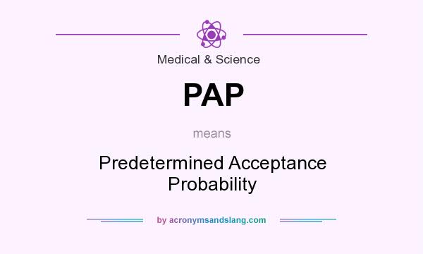 What does PAP mean? It stands for Predetermined Acceptance Probability