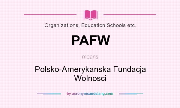 What does PAFW mean? It stands for Polsko-Amerykanska Fundacja Wolnosci