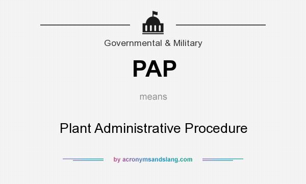 What does PAP mean? It stands for Plant Administrative Procedure