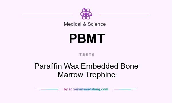 What does PBMT mean? It stands for Paraffin Wax Embedded Bone Marrow Trephine