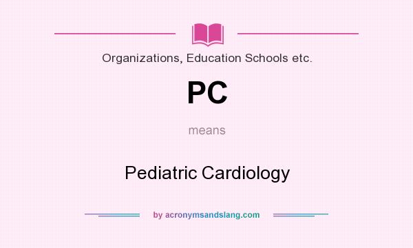 What does PC mean? It stands for Pediatric Cardiology