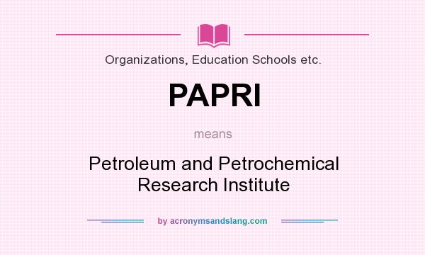What does PAPRI mean? It stands for Petroleum and Petrochemical Research Institute