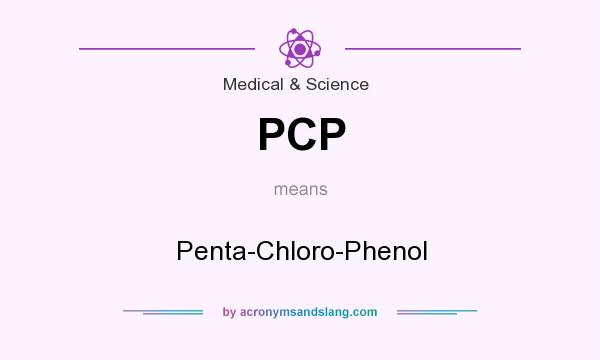 What does PCP mean? It stands for Penta-Chloro-Phenol