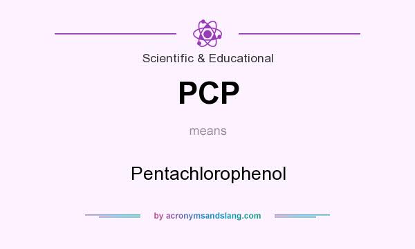 What does PCP mean? It stands for Pentachlorophenol