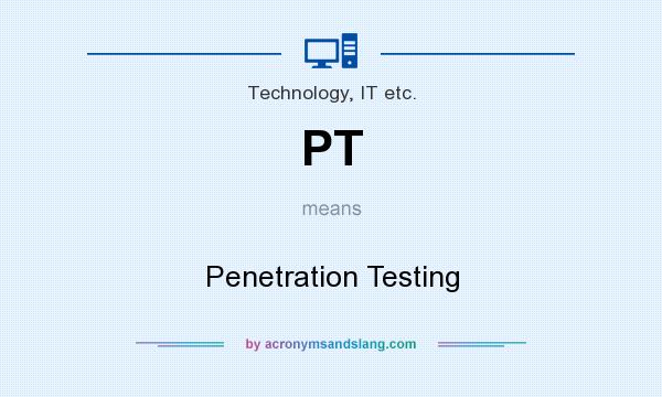 What does PT mean? It stands for Penetration Testing
