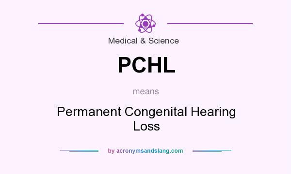 What does PCHL mean? It stands for Permanent Congenital Hearing Loss