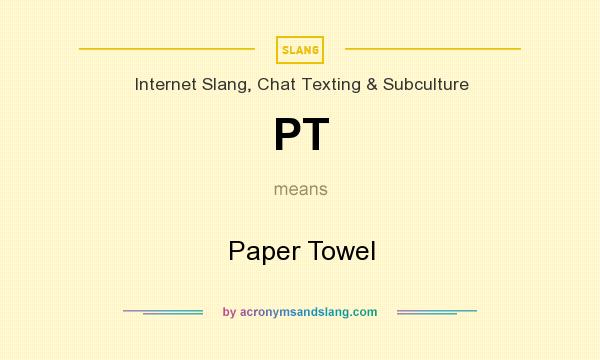 What does PT mean? It stands for Paper Towel