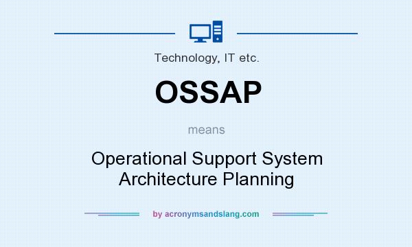What does OSSAP mean? It stands for Operational Support System Architecture Planning