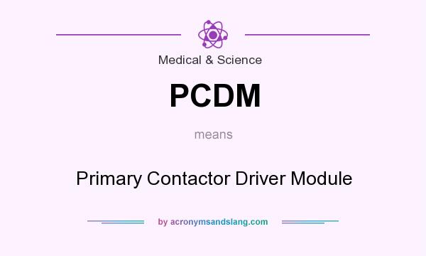 What does PCDM mean? It stands for Primary Contactor Driver Module