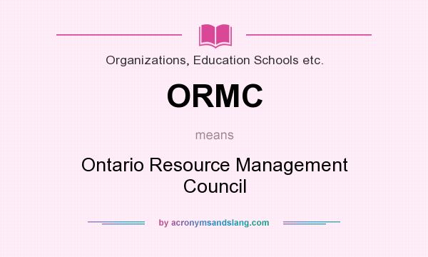 What does ORMC mean? It stands for Ontario Resource Management Council