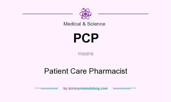 What does PCP mean? It stands for Patient Care Pharmacist