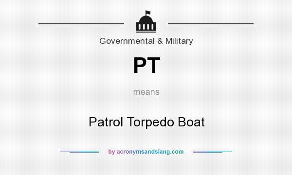 What does PT mean? It stands for Patrol Torpedo Boat
