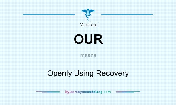 What does OUR mean? It stands for Openly Using Recovery