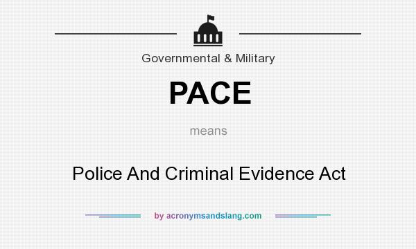 What does PACE mean? It stands for Police And Criminal Evidence Act