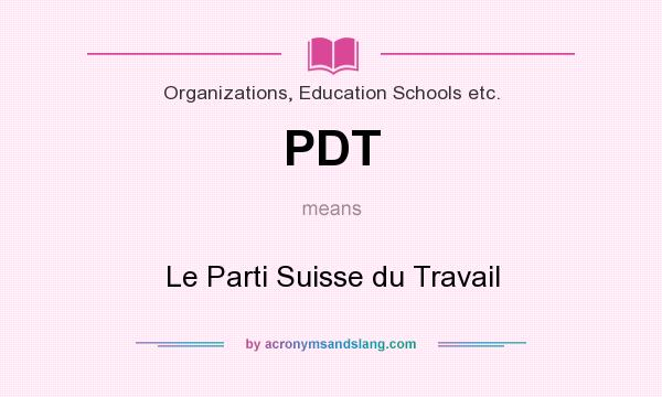 What does PDT mean? It stands for Le Parti Suisse du Travail