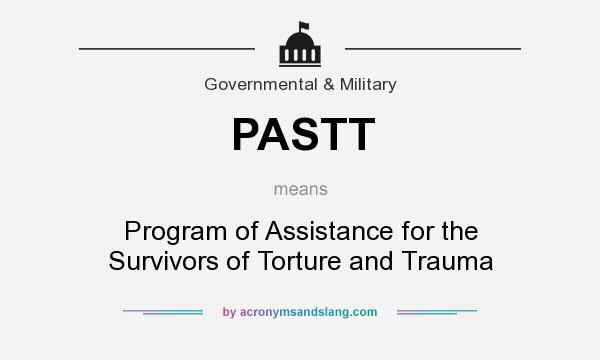 What does PASTT mean? It stands for Program of Assistance for the Survivors of Torture and Trauma