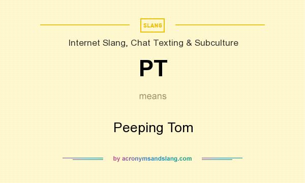 What does PT mean? It stands for Peeping Tom