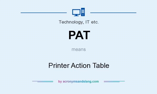 What does PAT mean? It stands for Printer Action Table