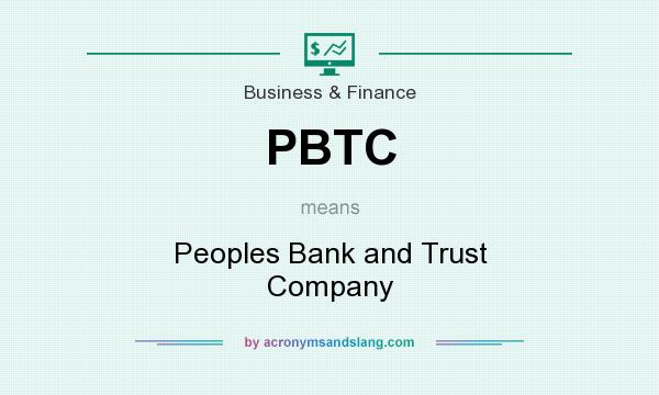 What does PBTC mean? It stands for Peoples Bank and Trust Company