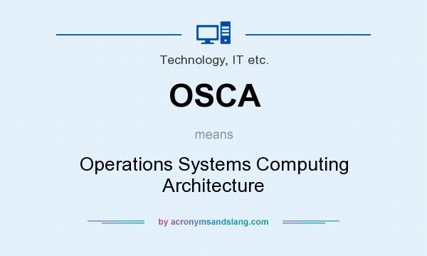 What does OSCA mean? It stands for Operations Systems Computing Architecture